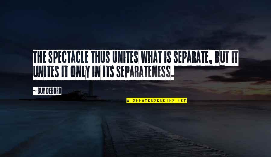 Carrie Diaries Memorable Quotes By Guy Debord: The spectacle thus unites what is separate, but