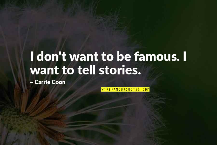 Carrie Famous Quotes By Carrie Coon: I don't want to be famous. I want Carrie Famous Quotes By Carrie Coon: I don't want to be famous. I want