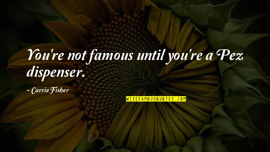 Carrie Famous Quotes By Carrie Fisher: You're not famous until you're a Pez dispenser. Carrie Famous Quotes By Carrie Fisher: You're not famous until you're a Pez dispenser.