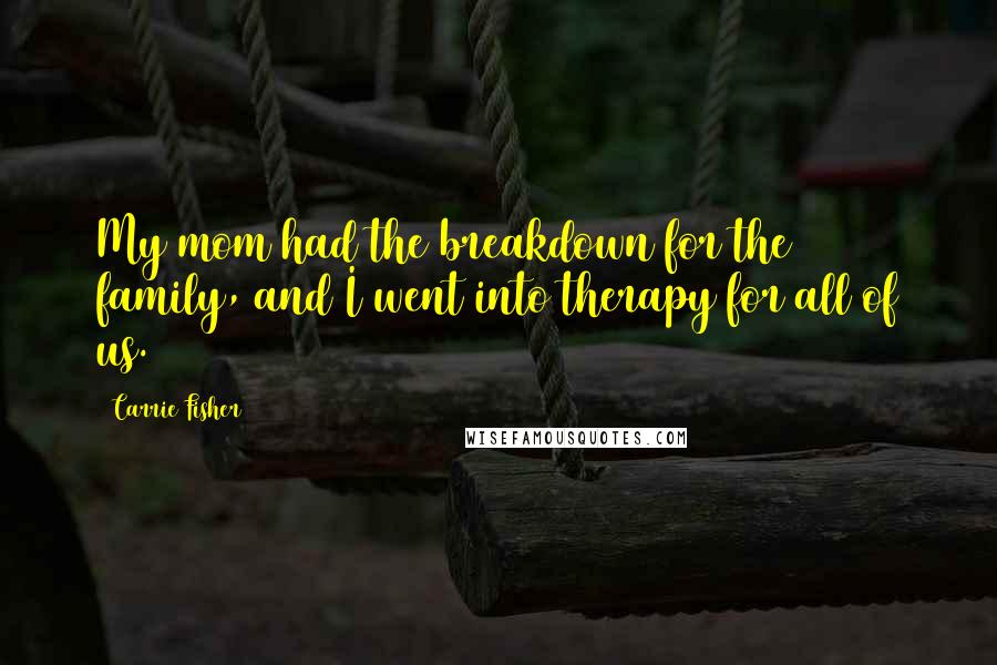 Carrie Fisher quotes: My mom had the breakdown for the family, and I went into therapy for all of us.