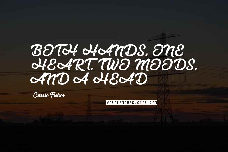 Carrie Fisher quotes: BOTH HANDS, ONE HEART, TWO MOODS, AND A HEAD