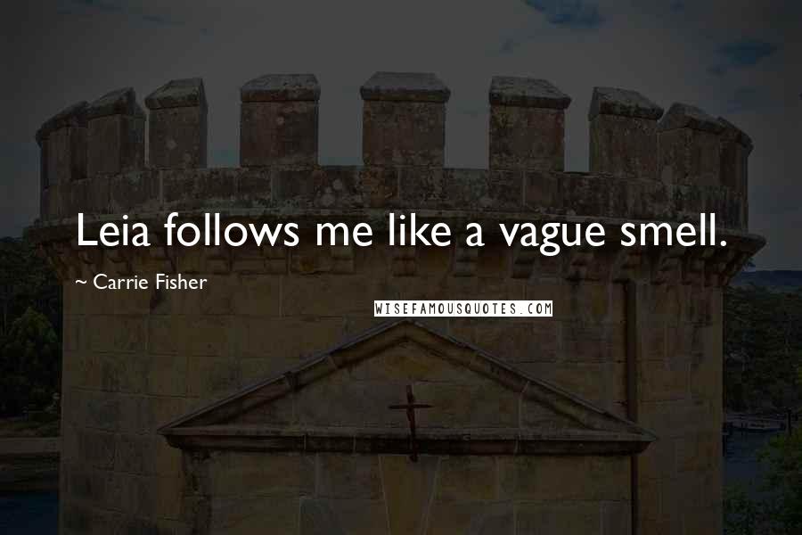 Carrie Fisher quotes: Leia follows me like a vague smell.