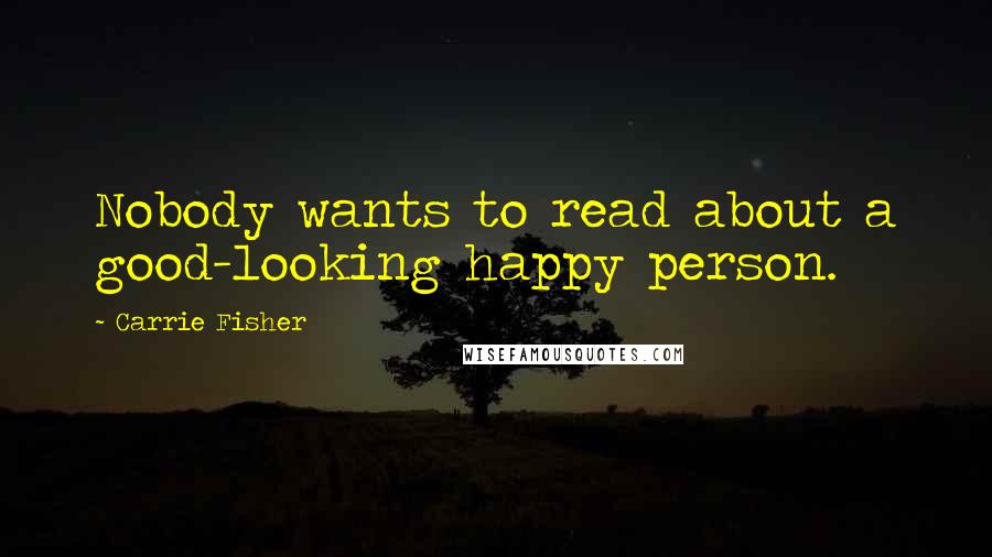 Carrie Fisher quotes: Nobody wants to read about a good-looking happy person.