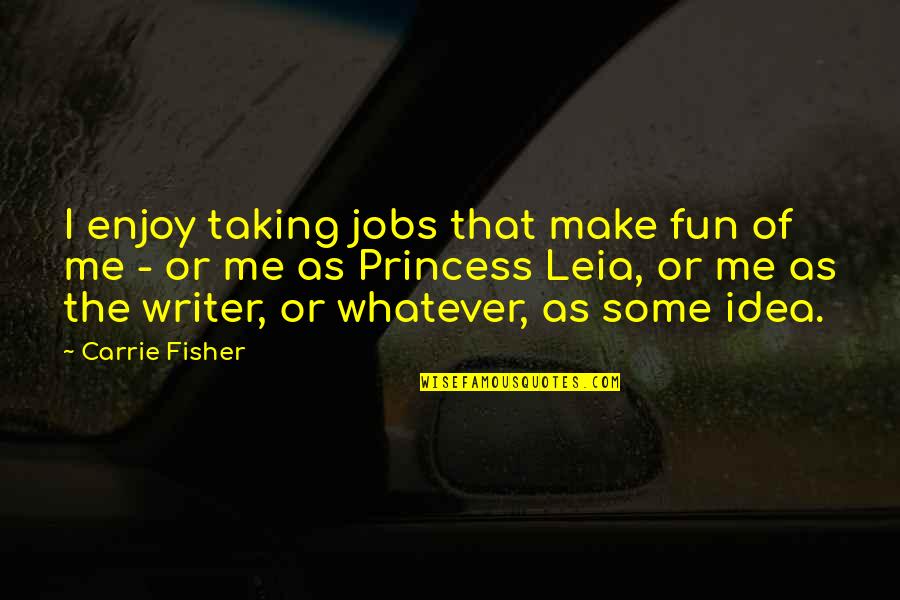 Carrie Fisher Quotes By Carrie Fisher: I enjoy taking jobs that make fun of