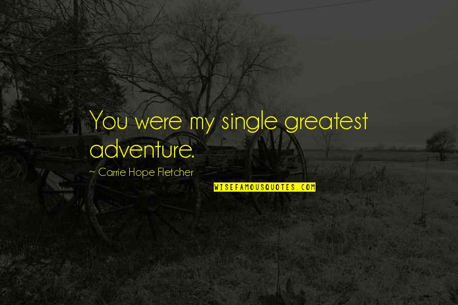 Carrie Fletcher Quotes By Carrie Hope Fletcher: You were my single greatest adventure. Carrie Fletcher Quotes By Carrie Hope Fletcher: You were my single greatest adventure.