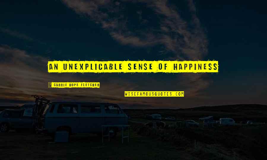 Carrie Fletcher Quotes By Carrie Hope Fletcher: An unexplicable sense of happiness Carrie Fletcher Quotes By Carrie Hope Fletcher: An unexplicable sense of happiness