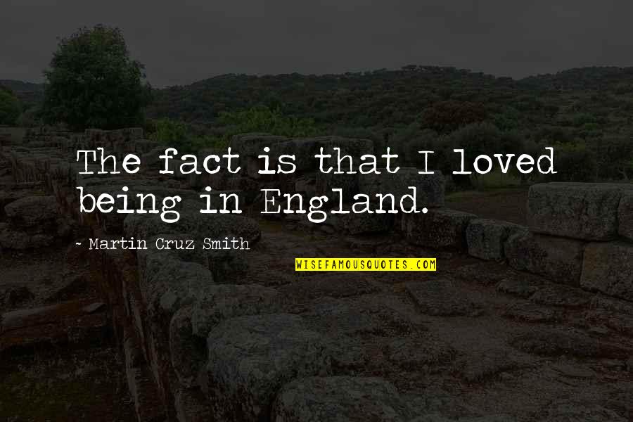 Carrie Fletcher Quotes By Martin Cruz Smith: The fact is that I loved being in Carrie Fletcher Quotes By Martin Cruz Smith: The fact is that I loved being in