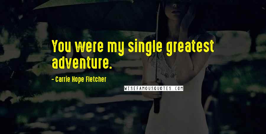 Carrie Hope Fletcher quotes: You were my single greatest adventure.