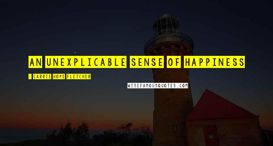 Carrie Hope Fletcher quotes: An unexplicable sense of happiness