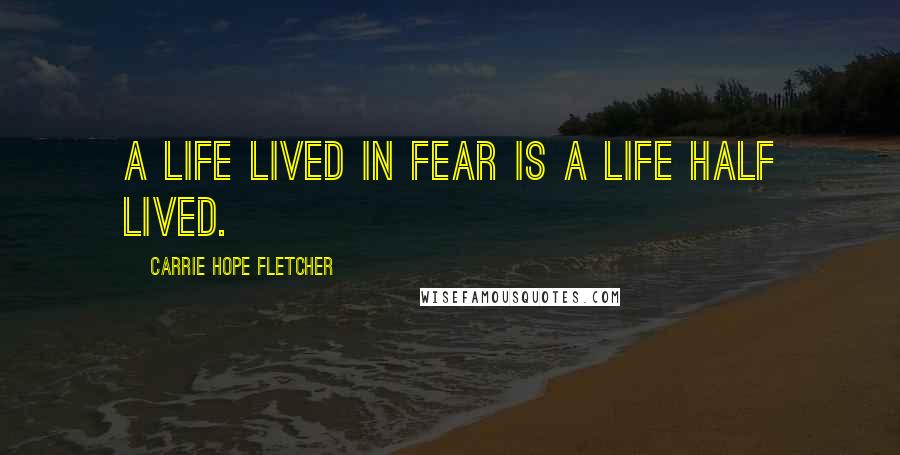 Carrie Hope Fletcher quotes: A life lived in fear is a life half lived.
