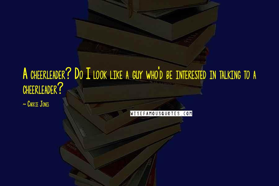 Carrie Jones quotes: A cheerleader? Do I look like a guy who'd be interested in talking to a cheerleader?