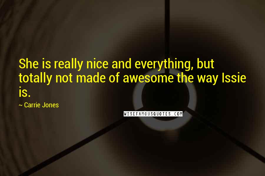 Carrie Jones quotes: She is really nice and everything, but totally not made of awesome the way Issie is.