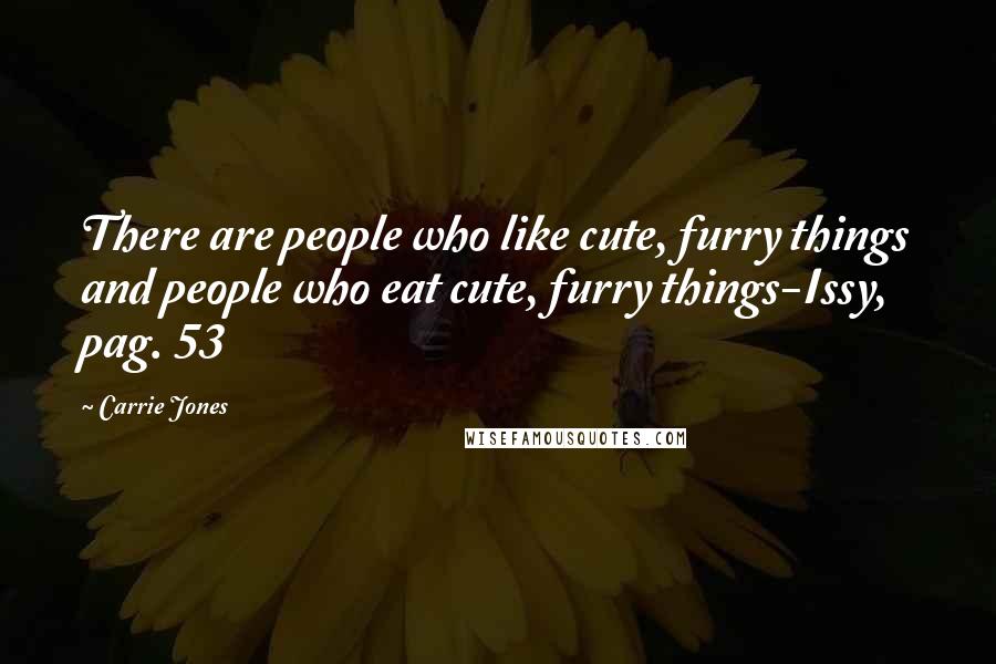 Carrie Jones quotes: There are people who like cute, furry things and people who eat cute, furry things-Issy, pag. 53