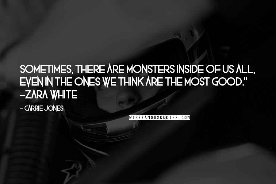 Carrie Jones quotes: Sometimes, there are monsters inside of us all, even in the ones we think are the most good." ~Zara White Carrie Jones quotes: Sometimes, there are monsters inside of us all, even in the ones we think are the most good." ~Zara White