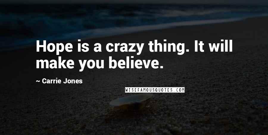 Carrie Jones quotes: Hope is a crazy thing. It will make you believe.