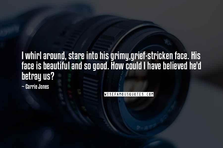 Carrie Jones quotes: I whirl around, stare into his grimy,grief-stricken face. His face is beautiful and so good. How could I have believed he'd betray us?