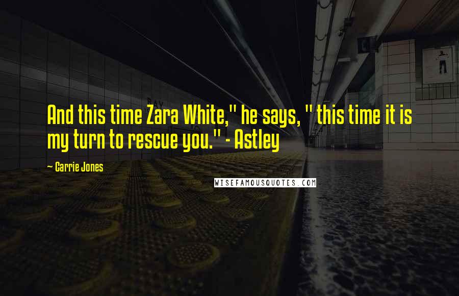 Carrie Jones quotes: And this time Zara White," he says, " this time it is my turn to rescue you." - Astley