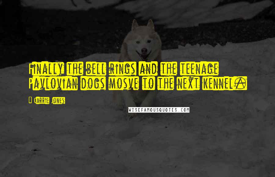 Carrie Jones quotes: Finally the bell rings and the teenage Pavlovian dogs mosve to the next kennel.