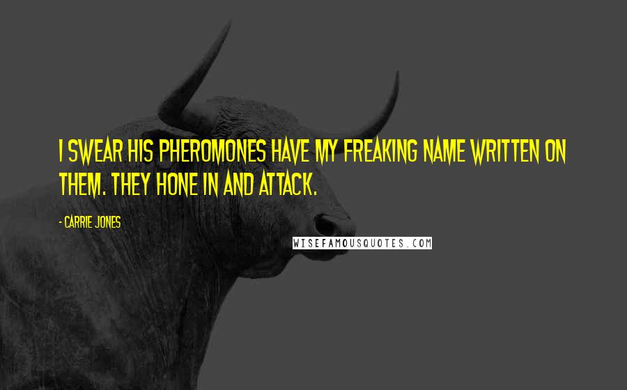 Carrie Jones quotes: I swear his pheromones have my freaking name written on them. They hone in and attack.
