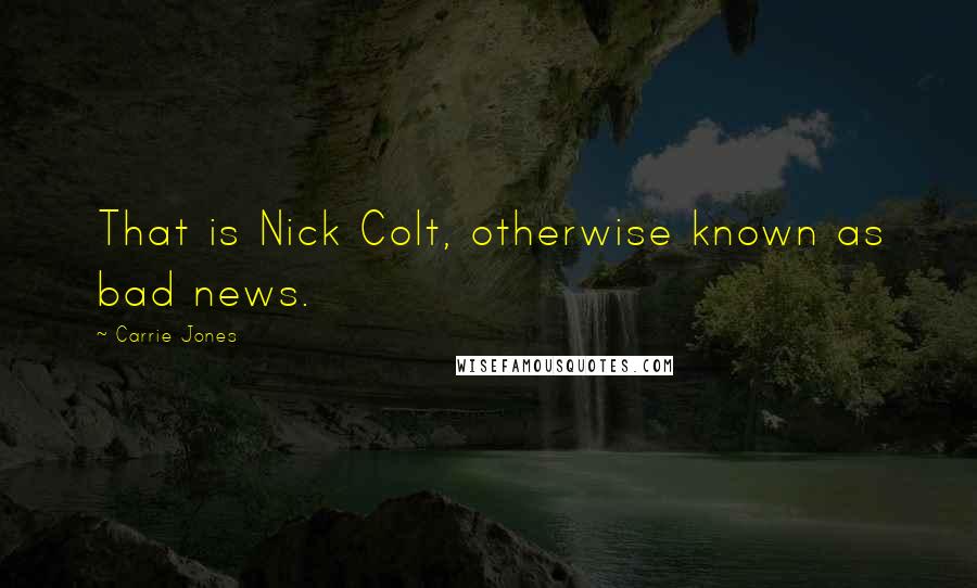Carrie Jones quotes: That is Nick Colt, otherwise known as bad news.
