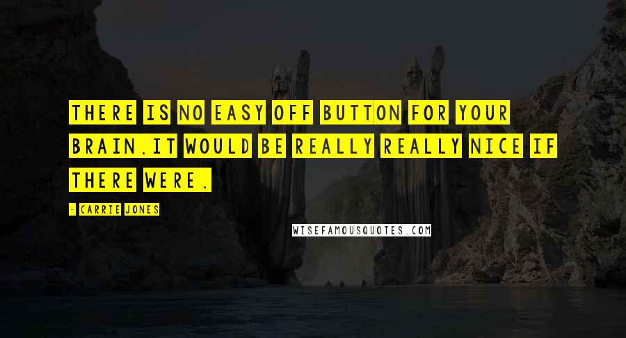 Carrie Jones quotes: There is no easy off button for your brain.It would be really really nice if there were.