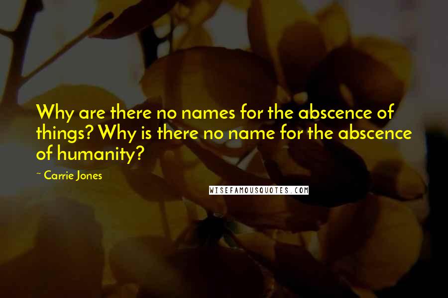 Carrie Jones quotes: Why are there no names for the abscence of things? Why is there no name for the abscence of humanity?