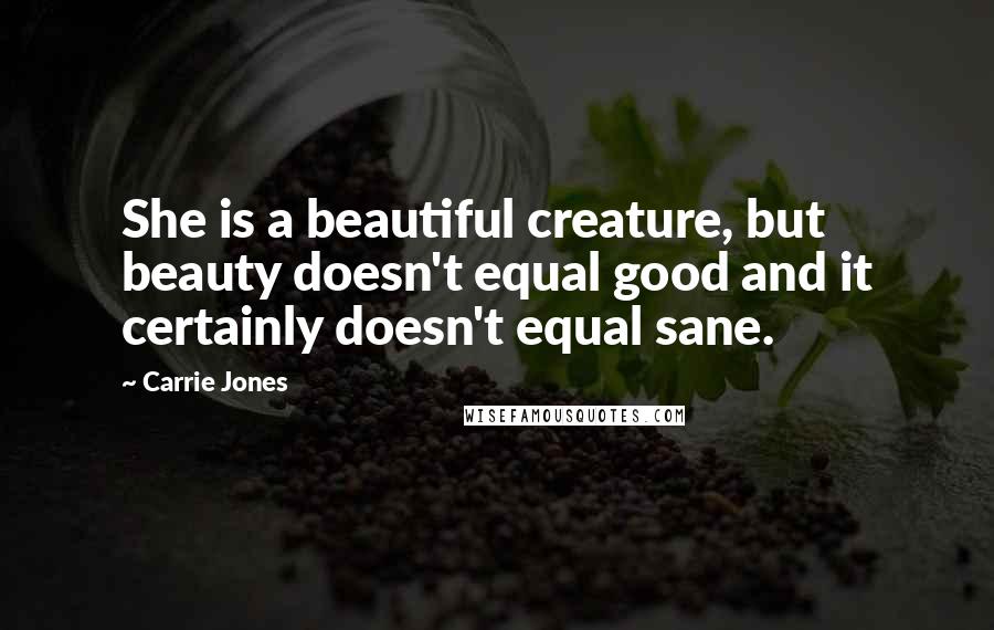 Carrie Jones quotes: She is a beautiful creature, but beauty doesn't equal good and it certainly doesn't equal sane.