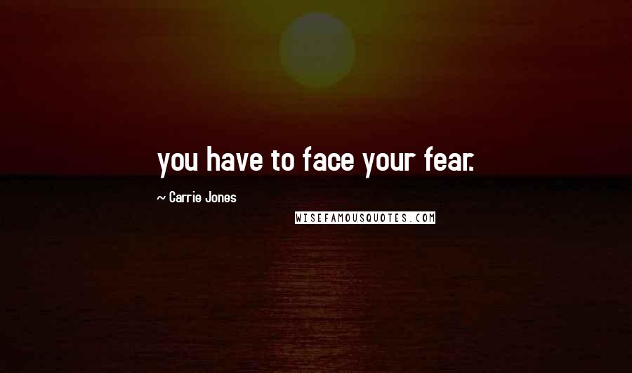 Carrie Jones quotes: you have to face your fear.
