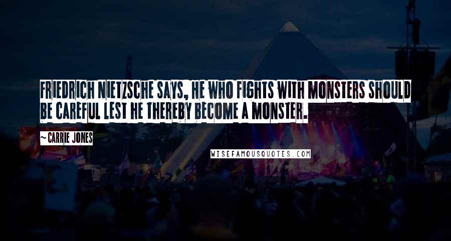 Carrie Jones quotes: Friedrich Nietzsche says, He who fights with monsters should be careful lest he thereby become a monster. Carrie Jones quotes: Friedrich Nietzsche says, He who fights with monsters should be careful lest he thereby become a monster.