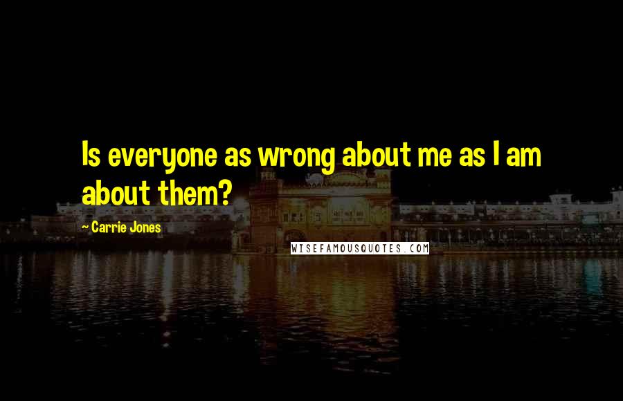 Carrie Jones quotes: Is everyone as wrong about me as I am about them?