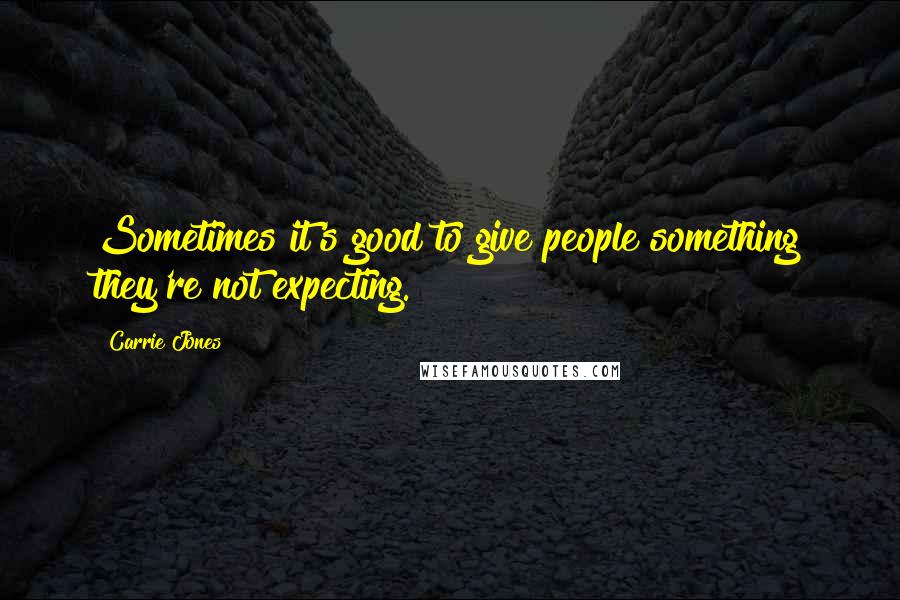 Carrie Jones quotes: Sometimes it's good to give people something they're not expecting.