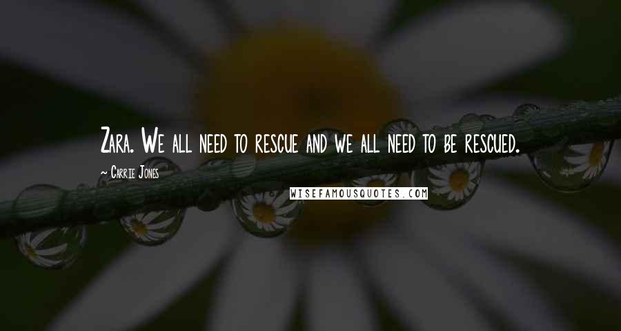 Carrie Jones quotes: Zara. We all need to rescue and we all need to be rescued.