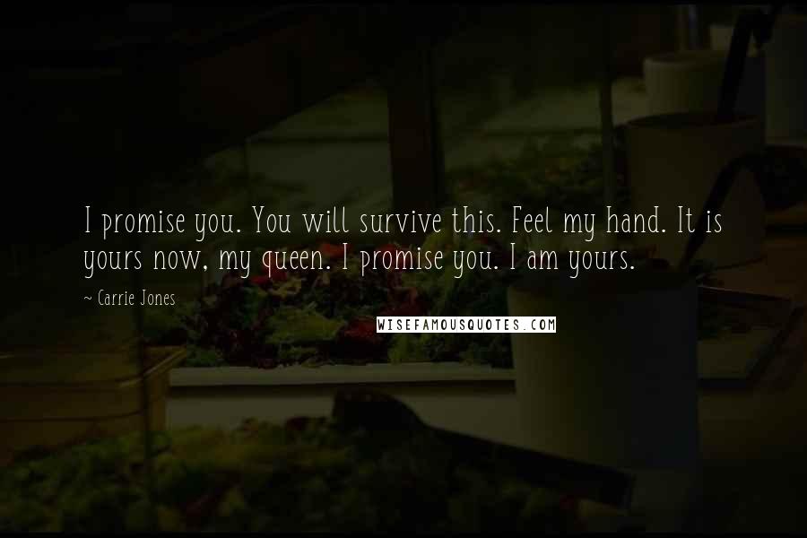 Carrie Jones quotes: I promise you. You will survive this. Feel my hand. It is yours now, my queen. I promise you. I am yours. Carrie Jones quotes: I promise you. You will survive this. Feel my hand. It is yours now, my queen. I promise you. I am yours.