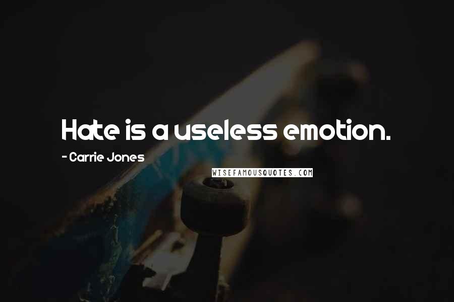 Carrie Jones quotes: Hate is a useless emotion.