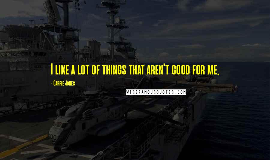 Carrie Jones quotes: I like a lot of things that aren't good for me.