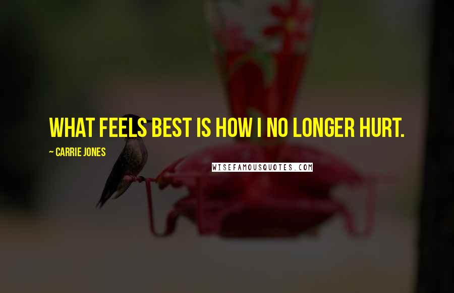 Carrie Jones quotes: What feels best is how I no longer hurt.