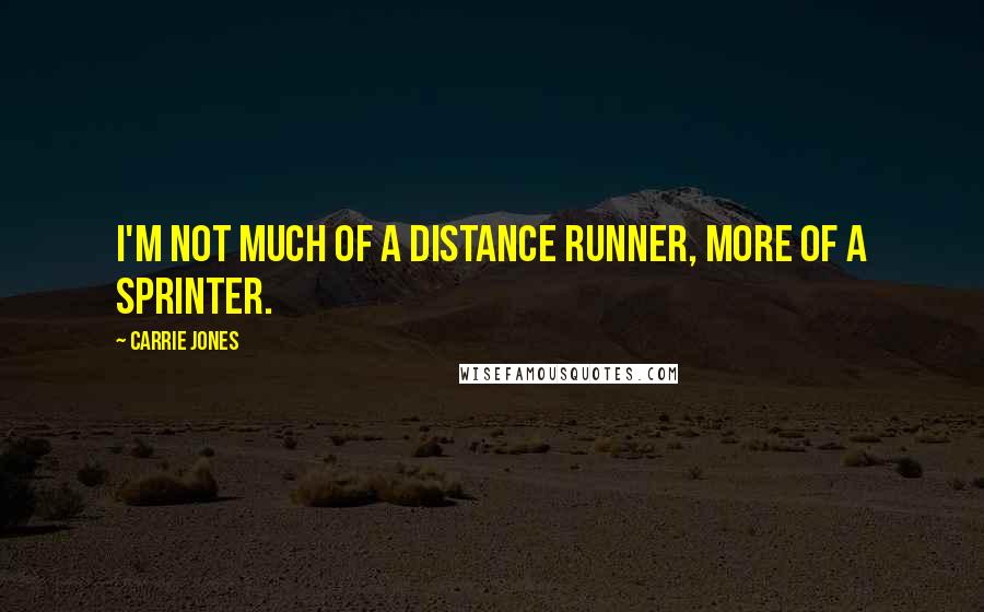 Carrie Jones quotes: I'm not much of a distance runner, more of a sprinter.