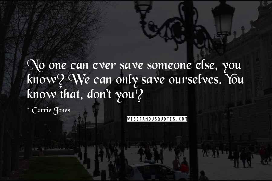 Carrie Jones quotes: No one can ever save someone else, you know? We can only save ourselves. You know that, don't you?