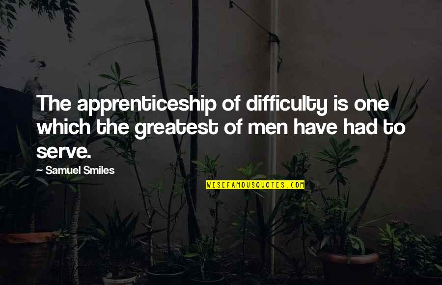 Carrie Mae Weems Quotes By Samuel Smiles: The apprenticeship of difficulty is one which the