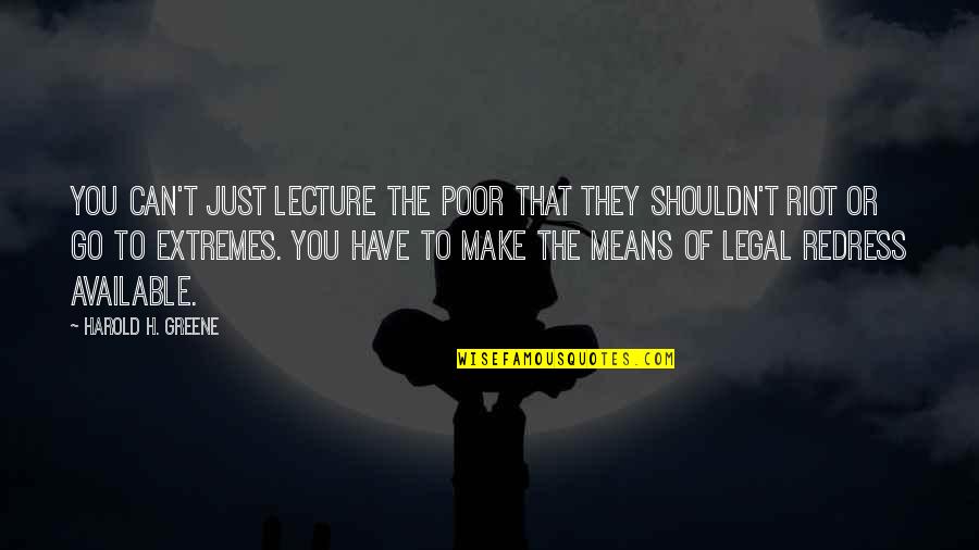Carrie Meeber Quotes By Harold H. Greene: You can't just lecture the poor that they