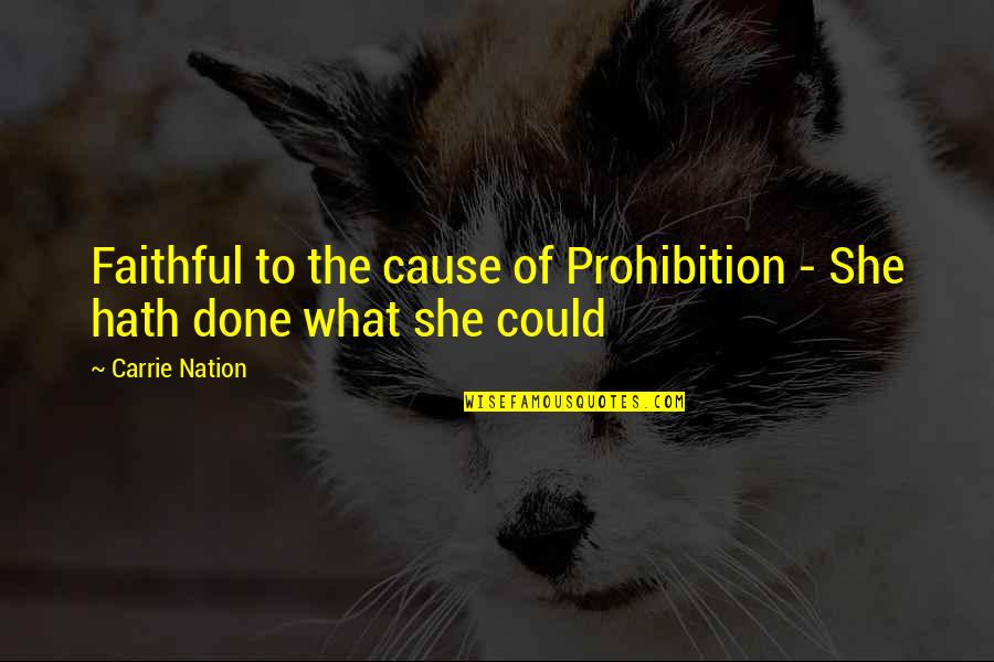 Carrie Nation Quotes By Carrie Nation: Faithful to the cause of Prohibition - She