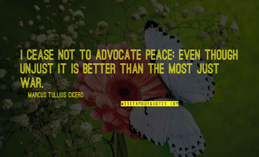 Carrie Nation Quotes By Marcus Tullius Cicero: I cease not to advocate peace; even though