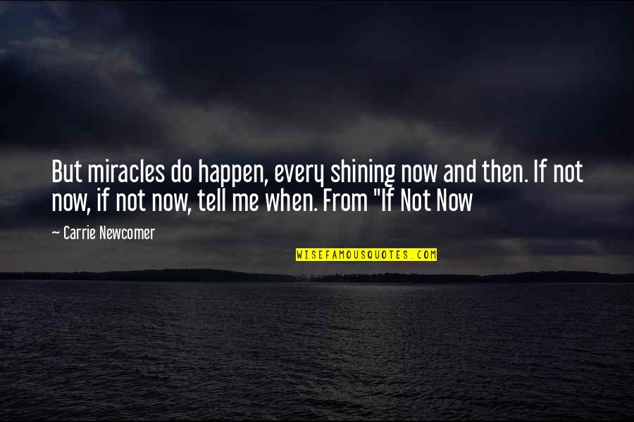 Carrie Newcomer Quotes By Carrie Newcomer: But miracles do happen, every shining now and