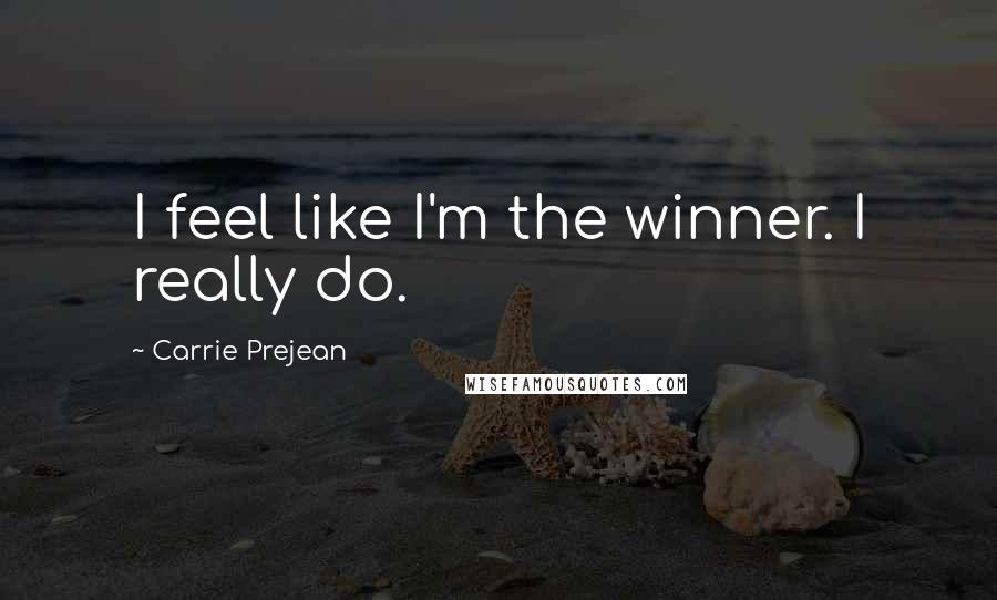 Carrie Prejean quotes: I feel like I'm the winner. I really do.