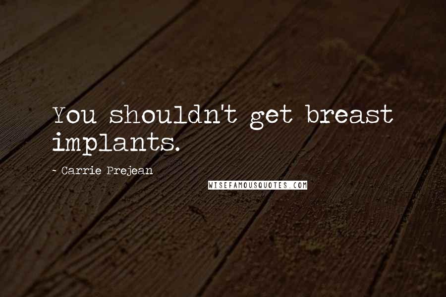 Carrie Prejean quotes: You shouldn't get breast implants.