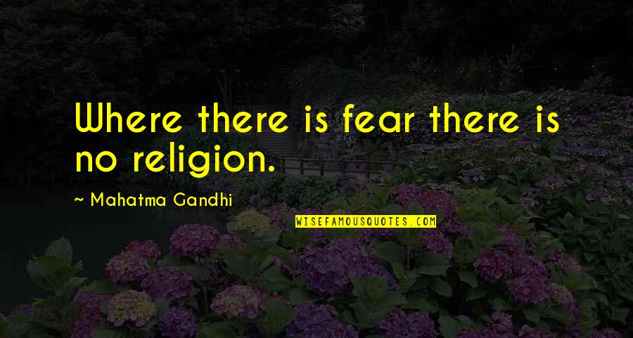 Carrie Prejean Quotes By Mahatma Gandhi: Where there is fear there is no religion.