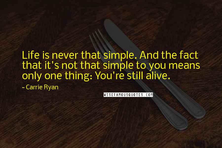 Carrie Ryan quotes: Life is never that simple. And the fact that it's not that simple to you means only one thing: You're still alive. Carrie Ryan quotes: Life is never that simple. And the fact that it's not that simple to you means only one thing: You're still alive.
