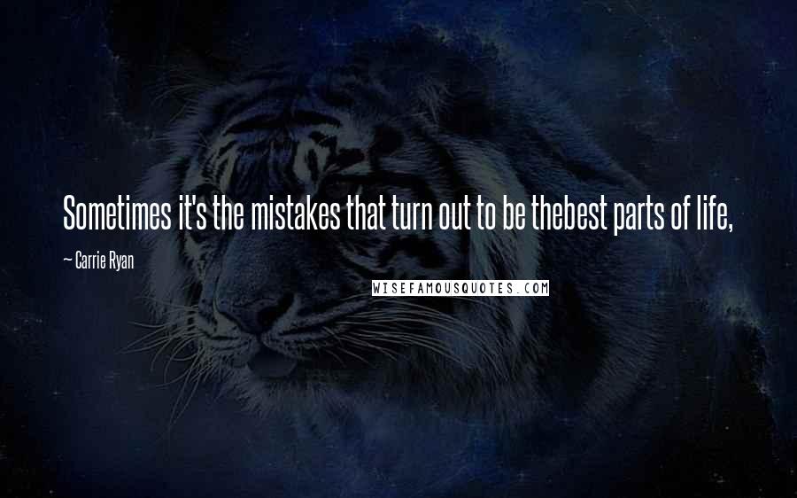 Carrie Ryan quotes: Sometimes it's the mistakes that turn out to be thebest parts of life,
