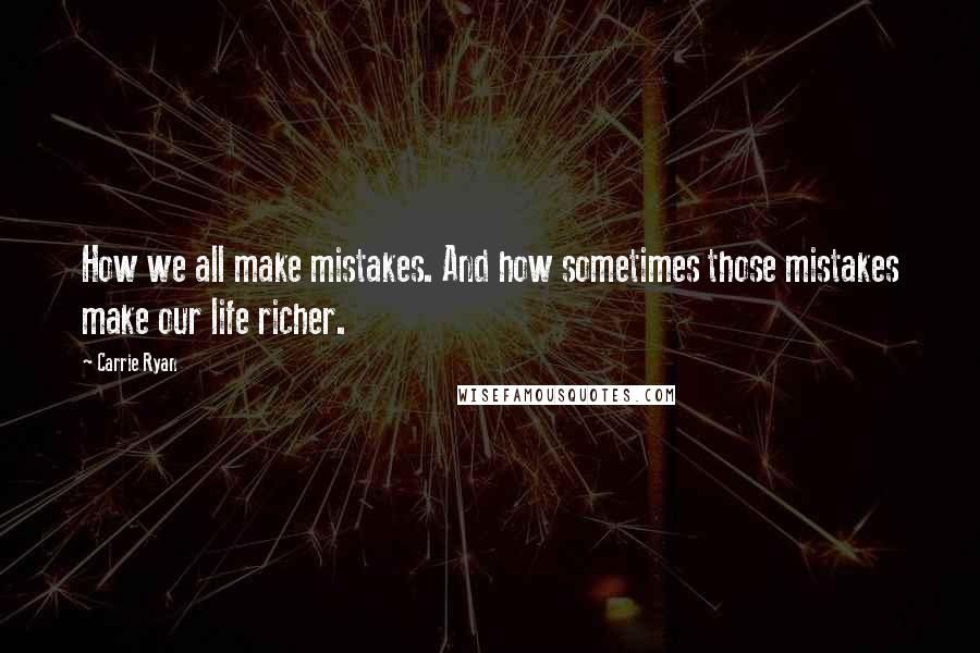 Carrie Ryan quotes: How we all make mistakes. And how sometimes those mistakes make our life richer.
