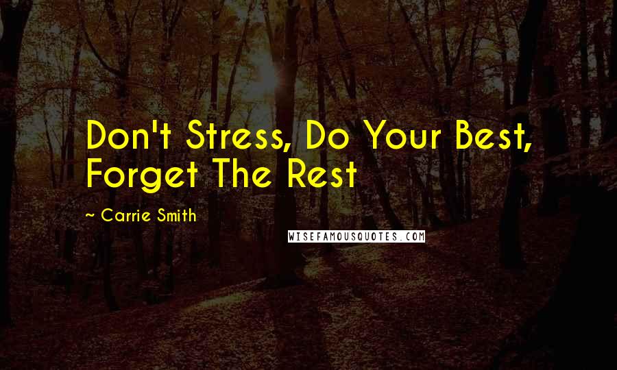 Carrie Smith quotes: Don't Stress, Do Your Best, Forget The Rest